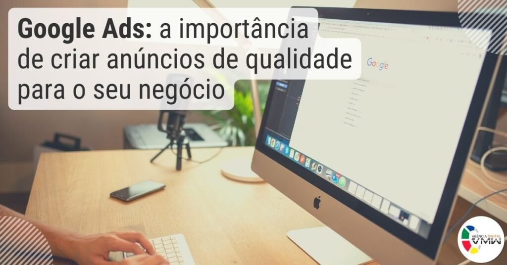 Google Ads: conheça a importância de criar anúncios de qualidade para o seu negócio