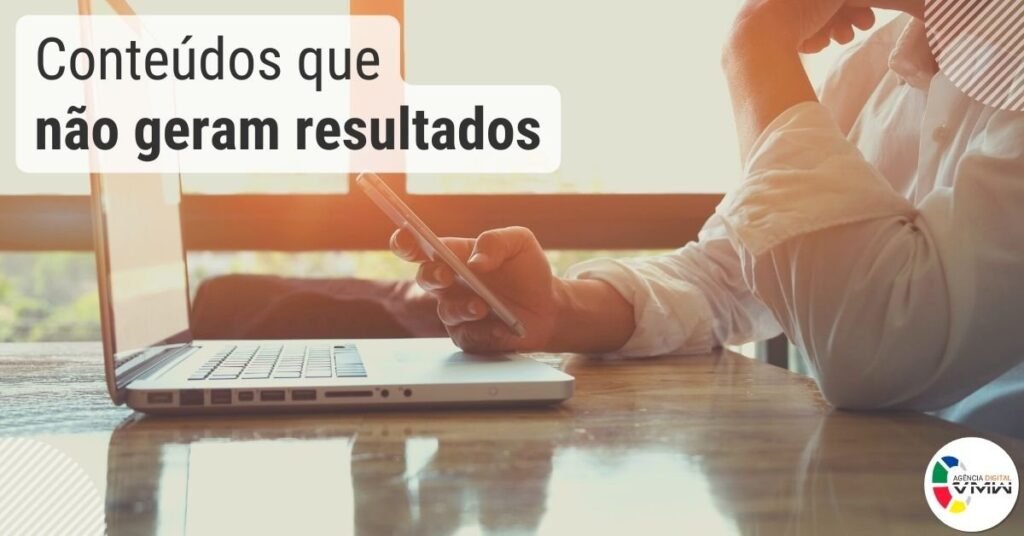 Por que os seus conteúdos não geram resultados?