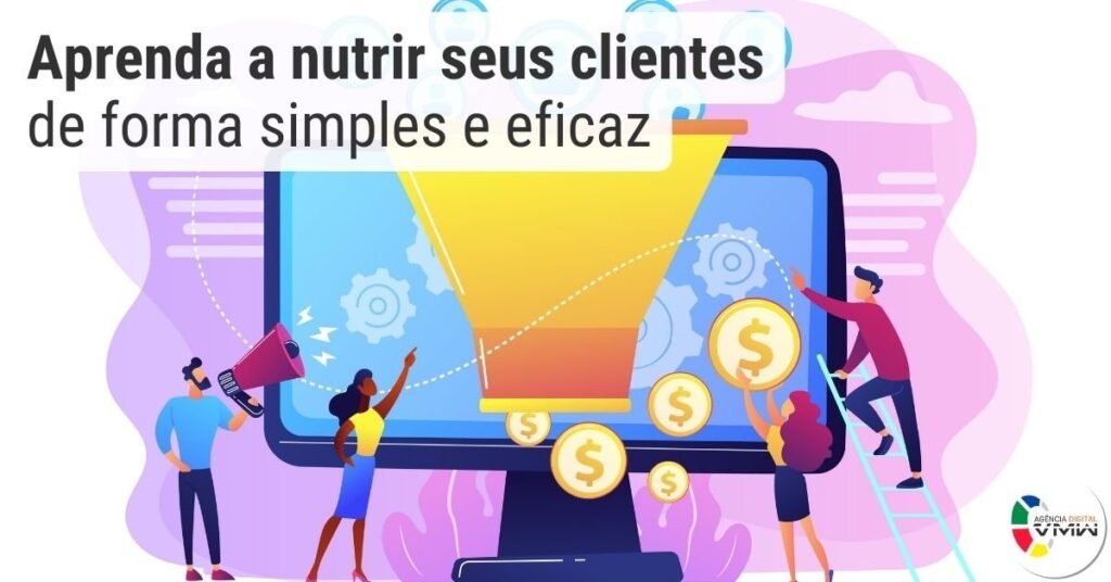 Aprenda a nutrir seus clientes de forma simples e eficaz