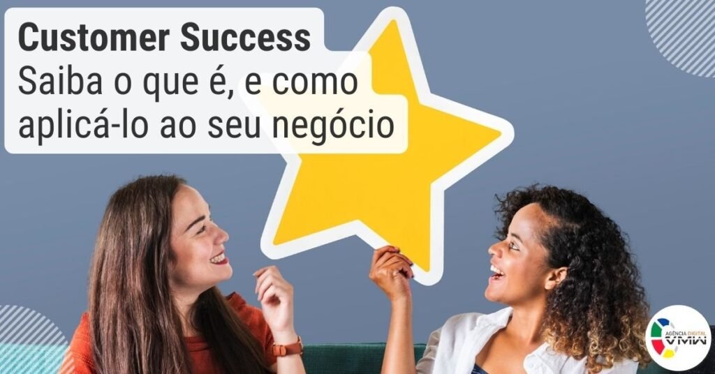 Customer Success: Saiba o que é, e como aplicá-lo ao seu negócio