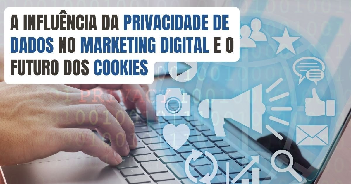 a-influencia-da-privacidade-de-dados-no-marketing-digital-e-o-futuro-dos-cookies-imgcapa