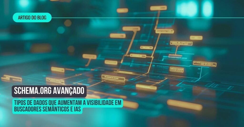Schema.org Avançado: Tipos de Dados que Aumentam a Visibilidade em Buscadores Semânticos e IAs