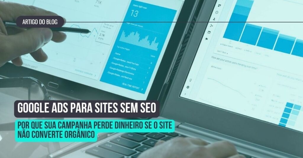 Google Ads para Sites sem SEO: Por que sua campanha perde dinheiro se o site não converte orgânico