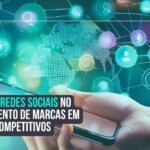 O papel das redes sociais no fortalecimento de marcas em mercados competitivos