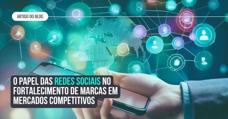 O papel das redes sociais no fortalecimento de marcas em mercados competitivos