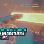 Como criar conteúdo evergreen que gera tráfego ao longo do tempo